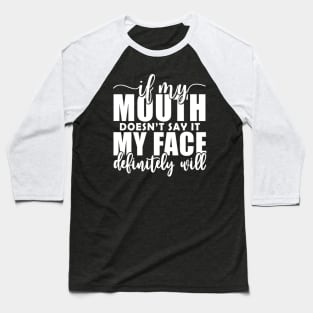 If My Mouth Doesn'T Say It My Face Definitely Will Baseball T-Shirt